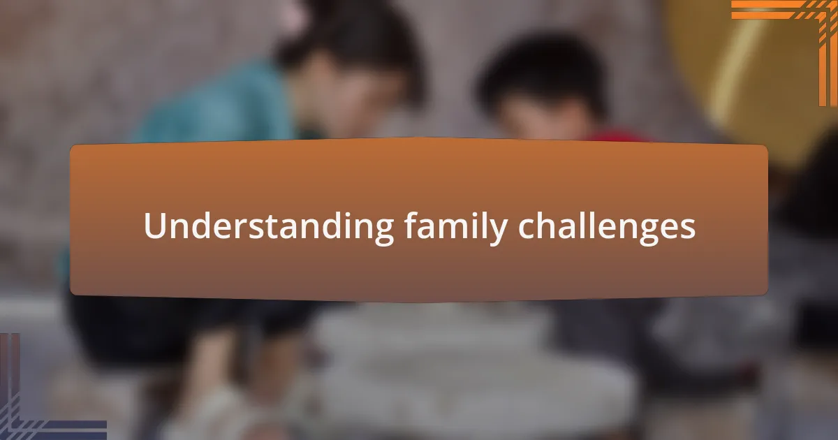 Understanding family challenges