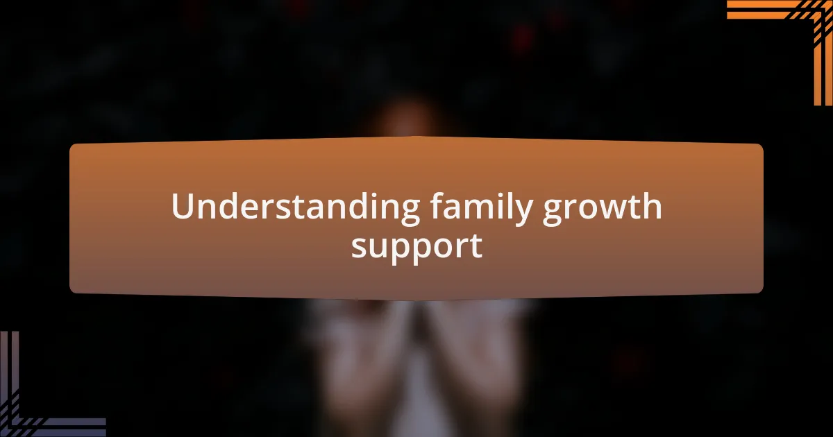 Understanding family growth support