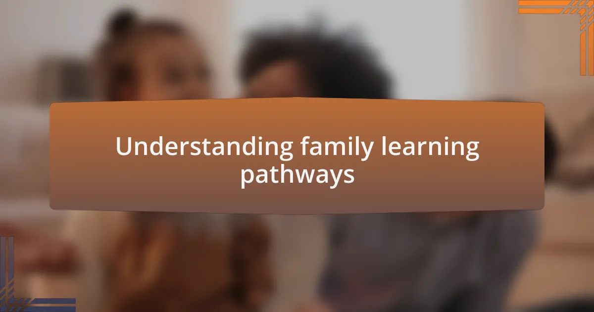 Understanding family learning pathways