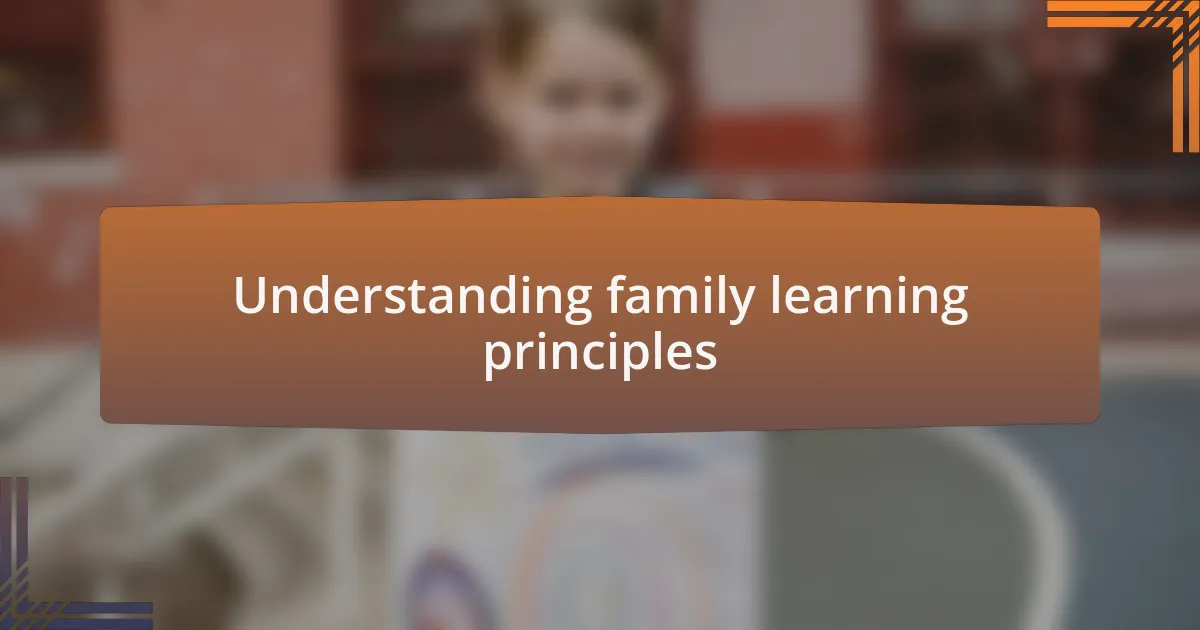 Understanding family learning principles