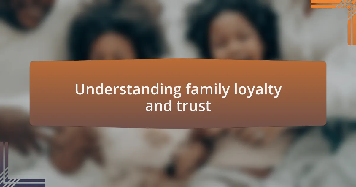 Understanding family loyalty and trust