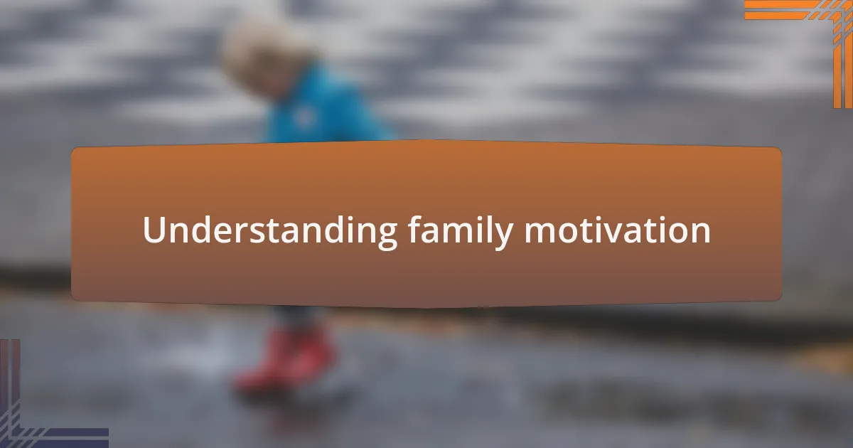 Understanding family motivation