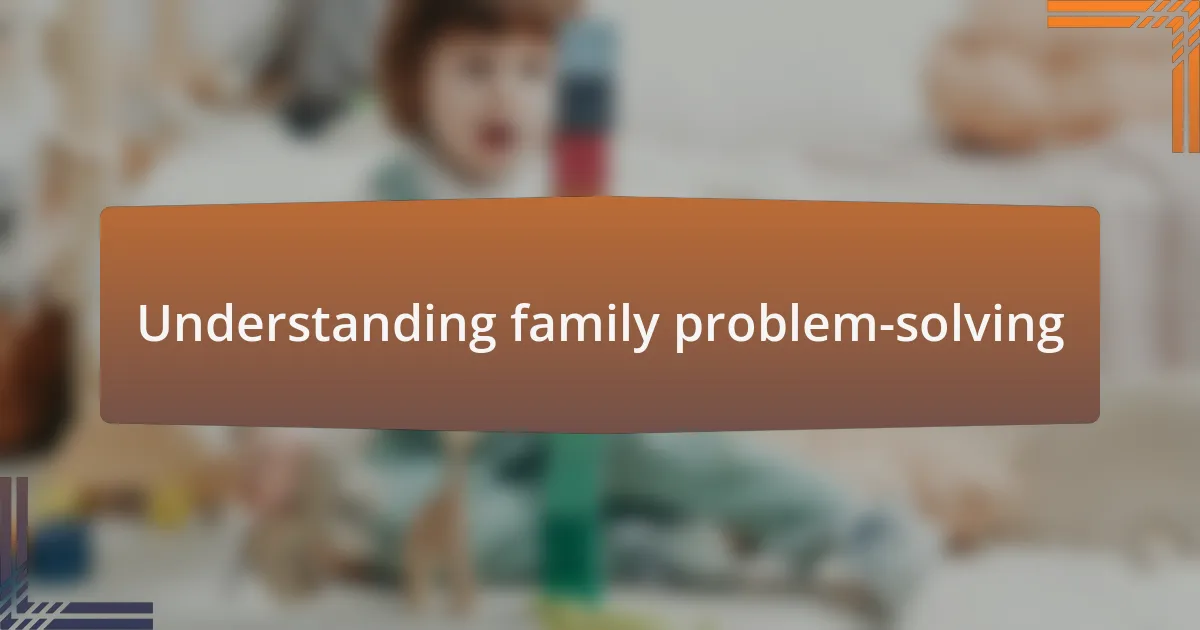 Understanding family problem-solving