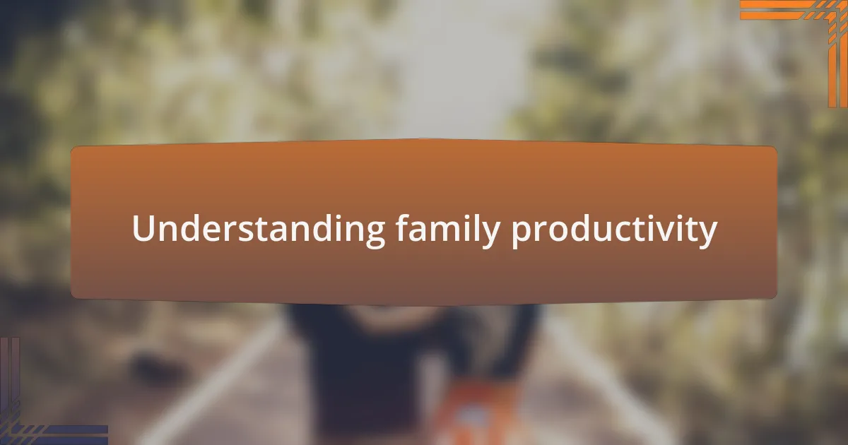Understanding family productivity
