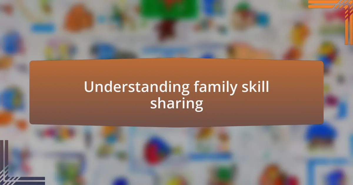 Understanding family skill sharing