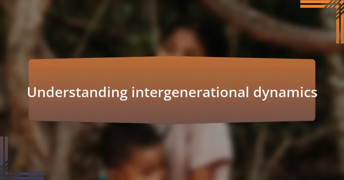 Understanding intergenerational dynamics