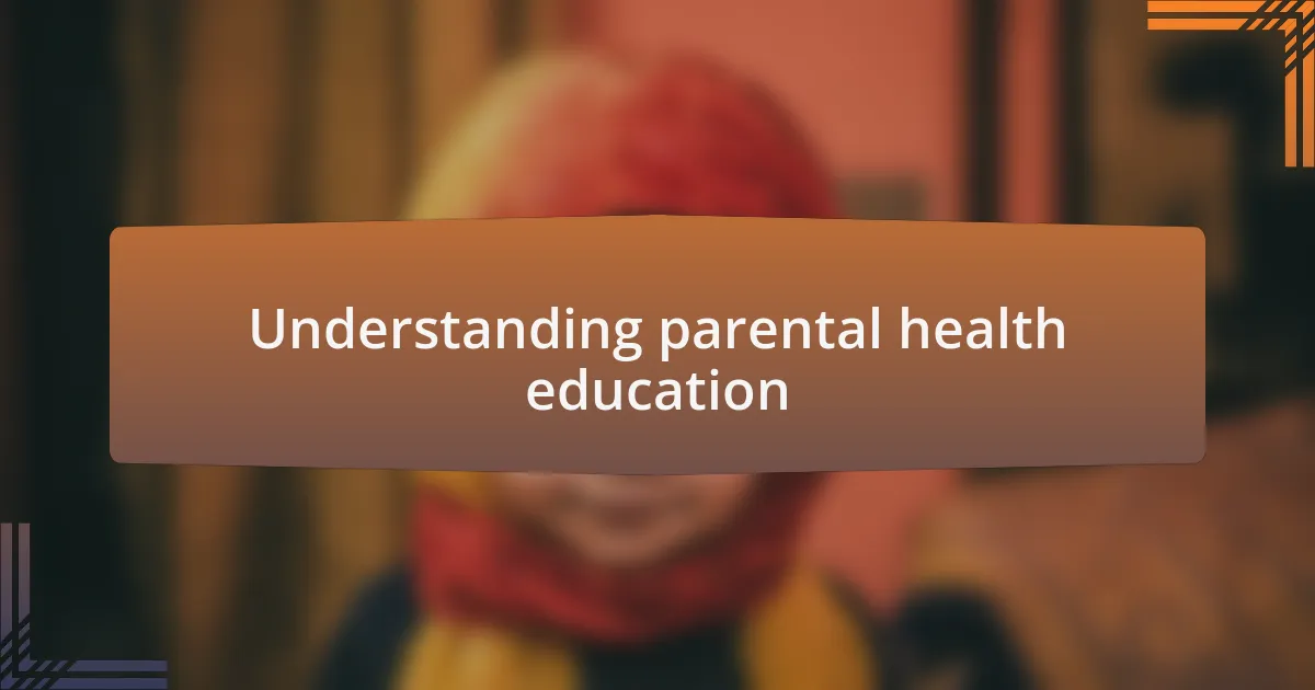 Understanding parental health education