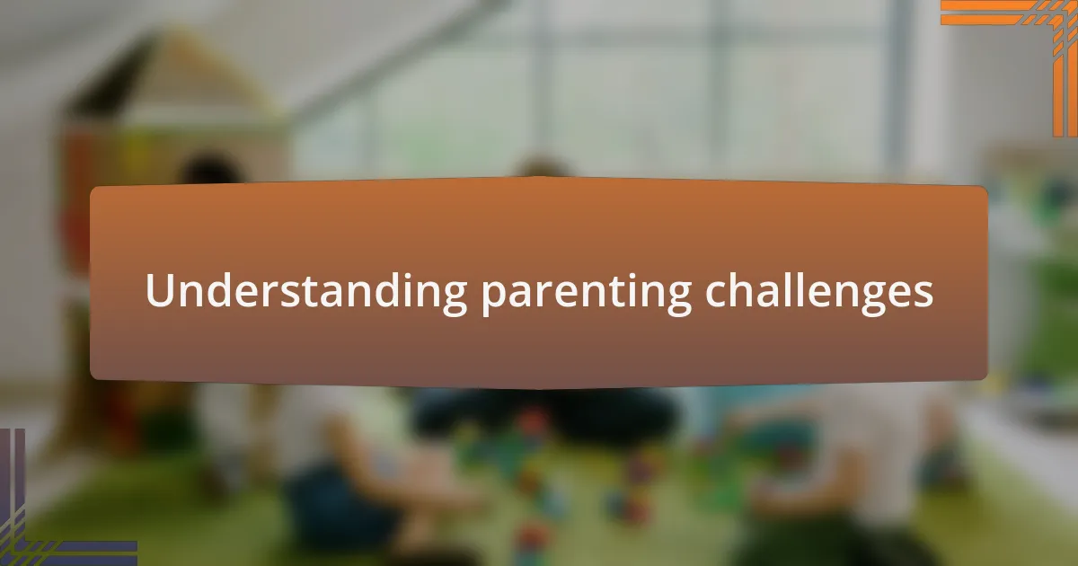 Understanding parenting challenges