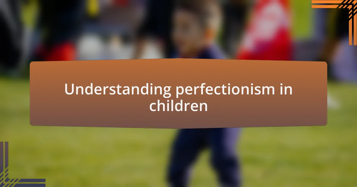 Understanding perfectionism in children