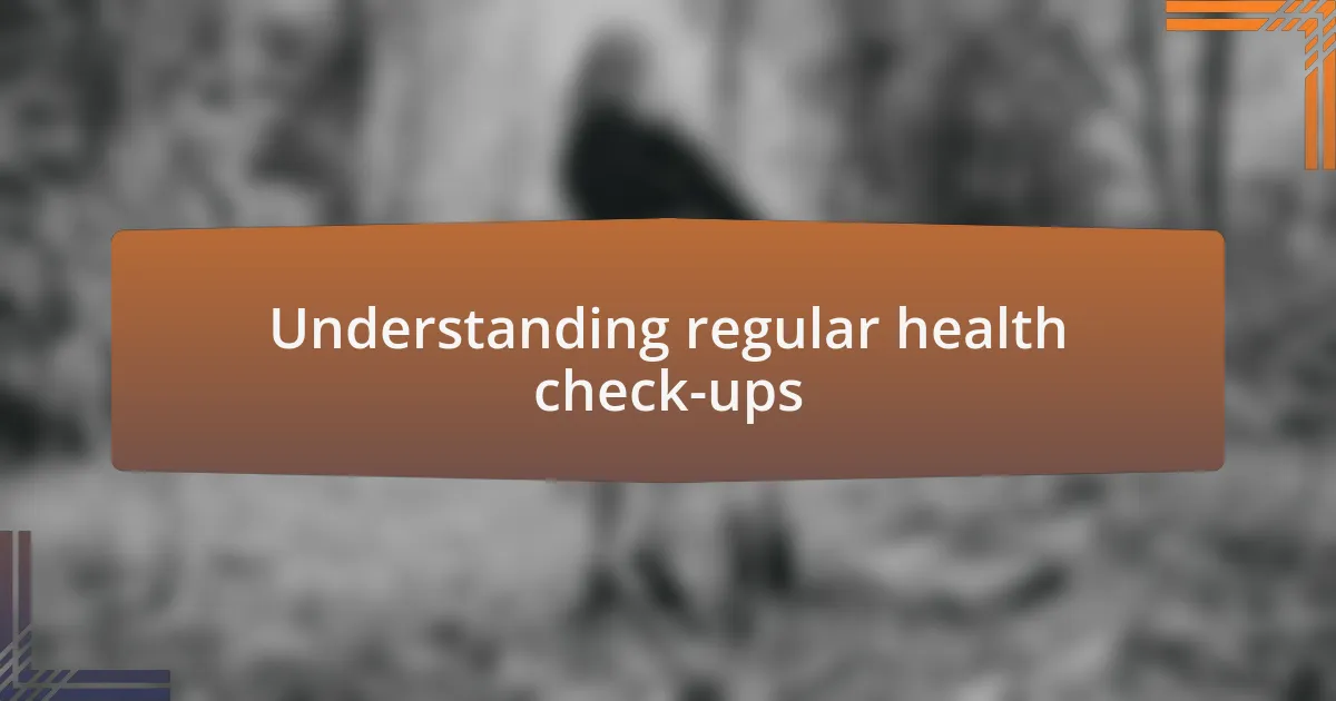 Understanding regular health check-ups