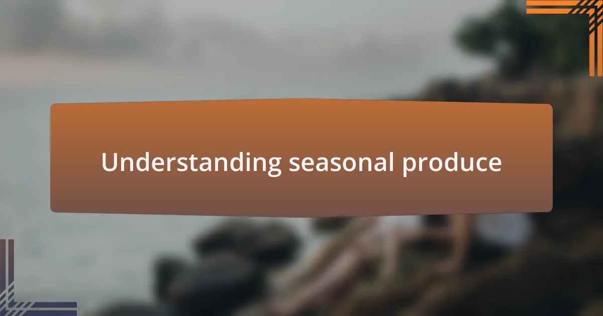Understanding seasonal produce