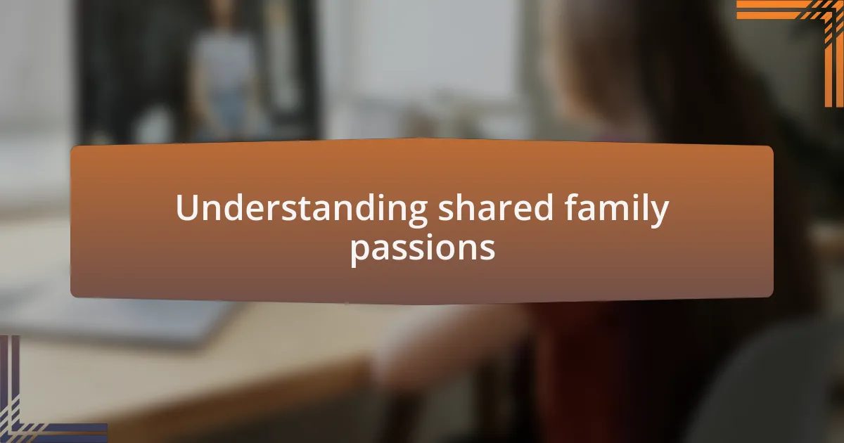 Understanding shared family passions