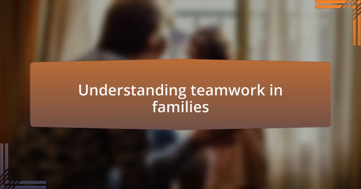 Understanding teamwork in families