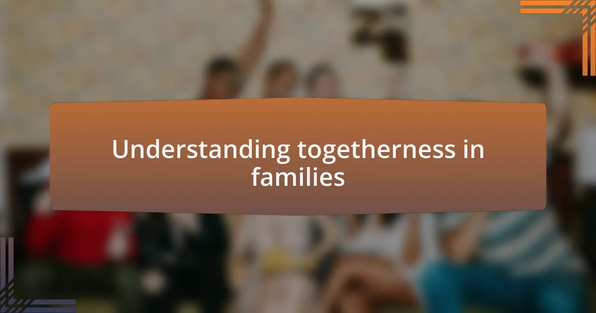 Understanding togetherness in families
