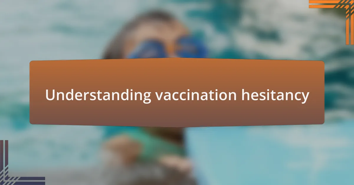 Understanding vaccination hesitancy