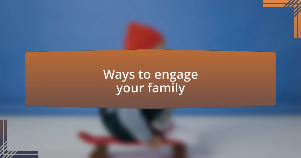 Ways to engage your family