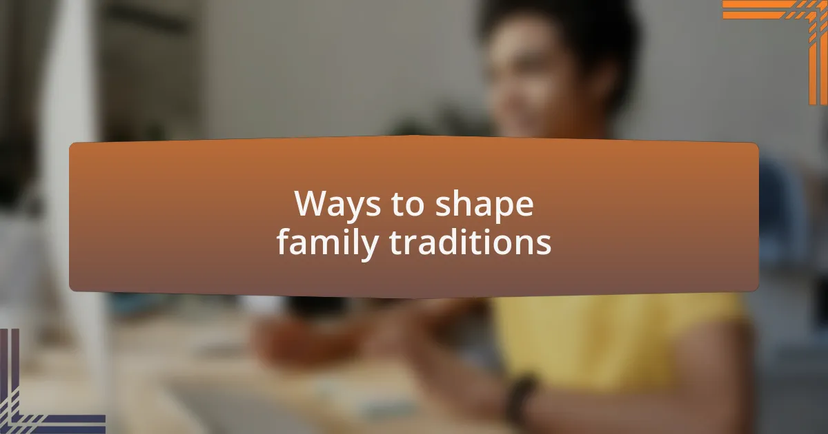 Ways to shape family traditions